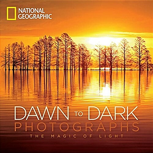 National Geographic Dawn to Dark Photographs: The Magic of Light (Hardcover)