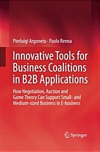 Innovative Tools for Business Coalitions in B2B Applications : How Negotiation, Auction and Game Theory Can Support Small- and Medium-Sized Business i (Paperback)