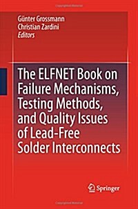 The Elfnet Book on Failure Mechanisms, Testing Methods, and Quality Issues of Lead-free Solder Interconnects (Paperback)