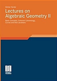 Lectures on Algebraic Geometry II: Basic Concepts, Coherent Cohomology, Curves and Their Jacobians (Paperback, 2011)