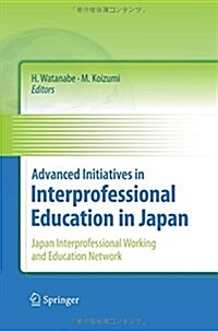 Advanced Initiatives in Interprofessional Education in Japan: Japan Interprofessional Working and Education Network (Jipwen) (Paperback, 2010)