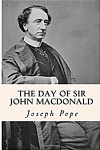 The Day of Sir John Macdonald (Paperback)