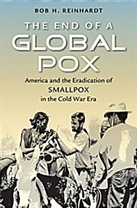 The End of a Global Pox: America and the Eradication of Smallpox in the Cold War Era (Hardcover)