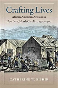 Crafting Lives: African American Artisans in New Bern, North Carolina, 1770-1900 (Paperback)
