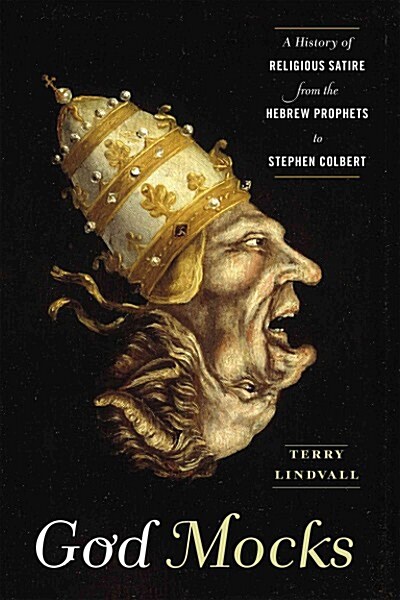 God Mocks: A History of Religious Satire from the Hebrew Prophets to Stephen Colbert (Hardcover)