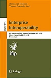 Enterprise Interoperability: 6th International Ifip Working Conference, Iwei 2015, N?es, France, May 28-29, 2015, Proceedings (Paperback, 2015)