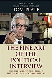 The Fine Art of the Political Interview: And the Inside Stories Behind the Giants of Asia Conversations (Paperback)