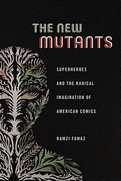 The New Mutants: Superheroes and the Radical Imagination of American Comics (Hardcover)