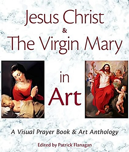 Jesus Christ & the Virgin Mary in Art: A Visual Prayer Book & Art Anthology (Hardcover)