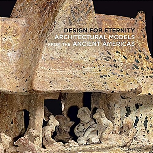 Design for Eternity: Architectural Models from the Ancient Americas (Paperback)