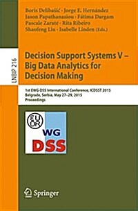 Decision Support Systems V - Big Data Analytics for Decision Making: First International Conference, Icdsst 2015, Belgrade, Serbia, May 27-29, 2015, P (Paperback, 2015)