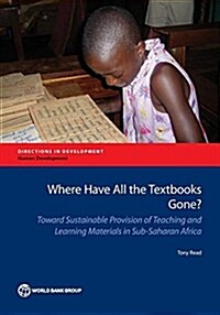 Where Have All the Textbooks Gone?: Toward Sustainable Provision of Teaching and Learning Materials in Sub-Saharan Africa (Paperback)