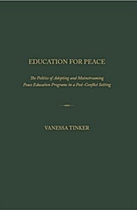 Education for Peace: The Politics of Adopting and Mainstreaming Peace Education Programs in a Post-Conflict Setting (Hardcover)