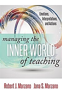 Managing the Inner World of Teaching: Emotions, Interpretations, and Actions (Paperback)