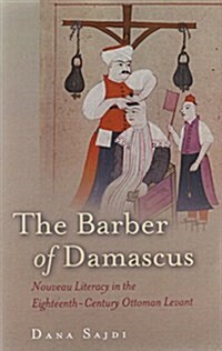 The Barber of Damascus: Nouveau Literacy in the Eighteenth-Century Ottoman Levant (Paperback)