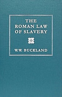 The Roman Law of Slavery: The Condition of the Slave in Private Law from Augustus to Justinian (1908) (Hardcover)