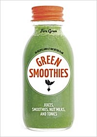 Green Smoothies: Recipes for Smoothies, Juices, Nut Milks, and Tonics to Detox, Lose Weight, and Promote Whole-Body Health (Paperback)