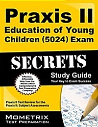 Praxis II Education of Young Children (5024) Exam Secrets Study Guide: Praxis II Test Review for the Praxis II: Subject Assessments (Paperback)