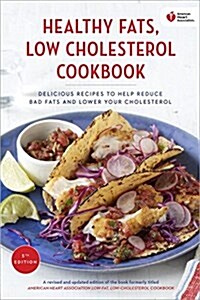 American Heart Association Healthy Fats, Low-Cholesterol Cookbook: Delicious Recipes to Help Reduce Bad Fats and Lower Your Cholesterol (Paperback)