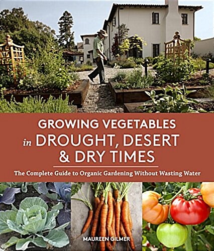 Growing Vegetables in Drought, Desert, and Dry Times: The Complete Guide to Organic Gardening Without Wasting Water (Paperback)