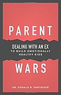 Parent Wars: Dealing with an Ex to Build Emotionally Healthy Kids (Hardcover)