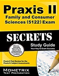 Praxis II Family and Consumer Sciences (5122) Exam Secrets Study Guide: Praxis II Test Review for the Praxis II: Subject Assessments (Paperback)