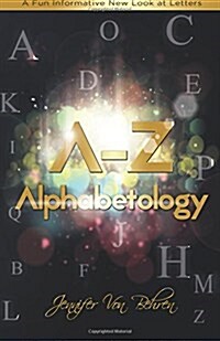 A - Z Alphabetology: A Fun Informative New Look at Letters (Paperback)
