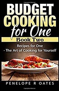 Budget Cooking for One - Book Two: Recipes for One - The Art of Cooking For Yourself (Paperback)