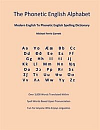 The Phonetic English Alphabet: Modern English to Phonetic English Spelling Dictionary (Paperback)