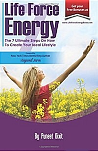 Life Force Energy: 7 Ultimate Steps To Create Your Ideal Lifestyle (Paperback)