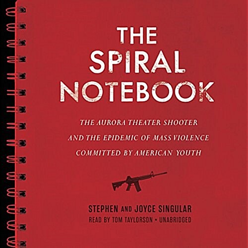 The Spiral Notebook Lib/E: The Aurora Theater Shooter and the Epidemic of Mass Violence Committed by American Youth (Audio CD)