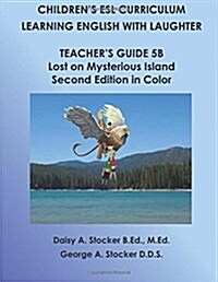Childrens ESL Curriculum: Learning English with Laughter: Teachers Guide 5b: Lost on Mysterious Island: Second Edition in Color (Paperback)