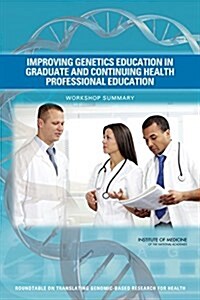 Improving Genetics Education in Graduate and Continuing Health Professional Education: Workshop Summary (Paperback)