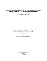 Opportunities for the Employment of Simulation in U.S. Air Force Training Environments: A Workshop Report (Paperback)