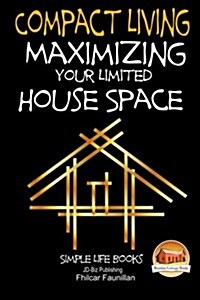 Compact Living - Maximizing Your Limited House Space (Paperback)