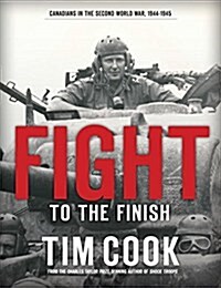 Fight to the Finish: Canadians in the Second World War, 1944-1945 (Hardcover)