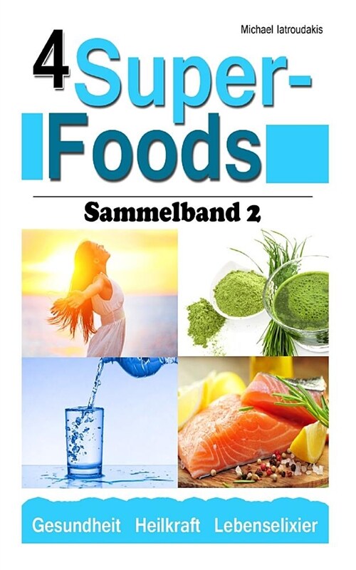 4 Super-Foods: Vitamin D, Wasser, Gerstengrassaft, Omega 3 [Sammelband 2 / WISSEN KOMPAKT] (Paperback)