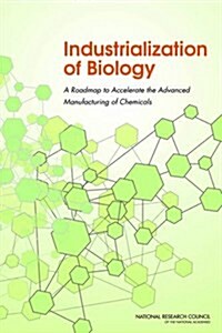 Industrialization of Biology: A Roadmap to Accelerate the Advanced Manufacturing of Chemicals (Paperback)