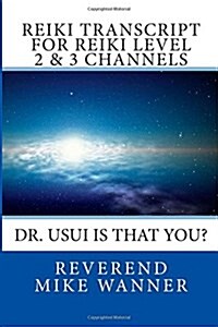 Reiki Transcript For Level 2 & 3 Channels: Dr. Usui Is That You? (Paperback)