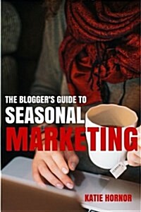 The Bloggers Guide to Seasonal Marketing (Paperback)