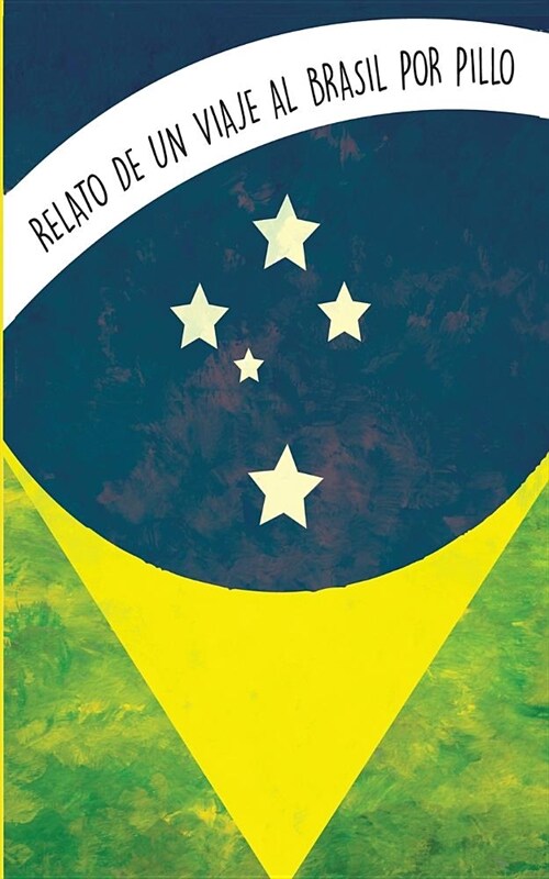 Relato de un viaj?a Brasil: Experiencia de viaje y apreciaciones del Brasil (Paperback)