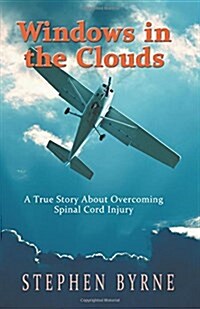 Windows in the Clouds: A True Story About Overcoming Spinal Cord Injury (Paperback)