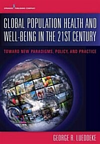 Global Population Health and Well- Being in the 21st Century: Toward New Paradigms, Policy, and Practice (Paperback)