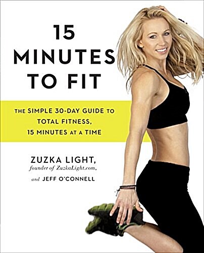 15 Minutes to Fit: The Simple 30-Day Guide to Total Fitness, 15 Minutes at a Time (Paperback)