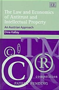 The Law and Economics of Antitrust and Intellectual Property : An Austrian Approach (Hardcover)