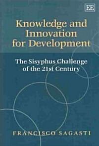 Knowledge and Innovation for Development : The Sisyphus Challenge of the 21st Century (Hardcover)