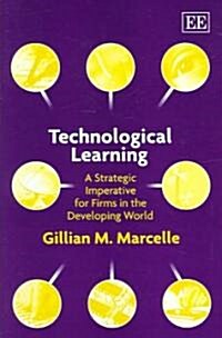 Technological Learning : A Strategic Imperative for Firms in the Developing World (Hardcover)