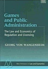 Games and Public Administration : The Law and Economics of Regulation and Licensing (Hardcover)