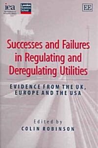 Successes and Failures in Regulating and Deregulating Utilities : Evidence from the UK, Europe and the USA (Hardcover)