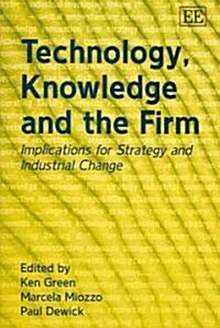 Technology, Knowledge and the Firm : Implications for Strategy and Industrial Change (Hardcover)